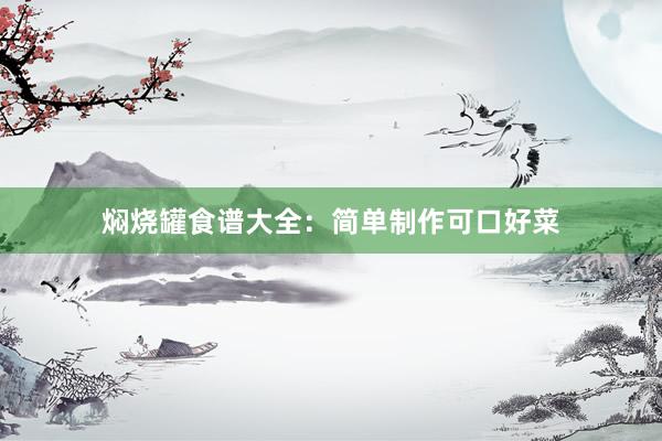 焖烧罐食谱大全：简单制作可口好菜